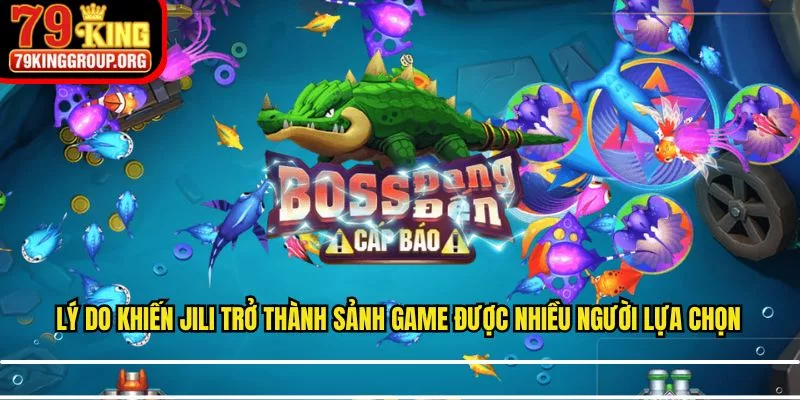 Các lý do khiến JILI trở thành sảnh bắn cá được nhiều người lựa chọn