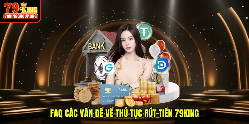 FAQ các vấn đề về thủ tục rút tiền 79King