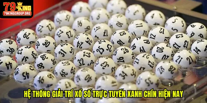Hệ thống giải trí xổ số trực tuyến xanh chín hiện nay