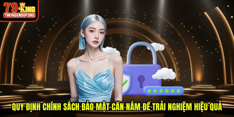 Quy định chính sách bảo mật cần nắm để trải nghiệm hiệu quả