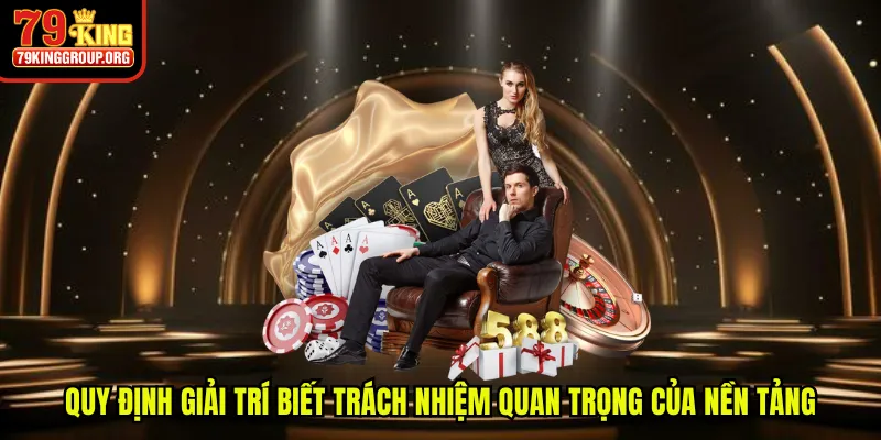 Quy định giải trí biết trách nhiệm quan trọng của nền tảng