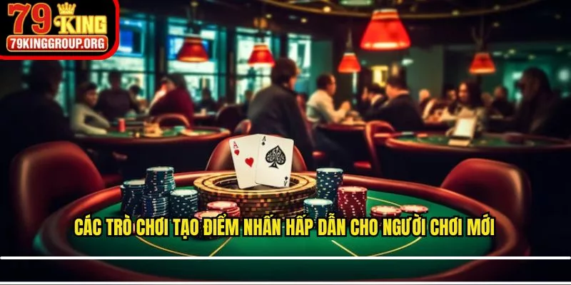 Các trò chơi tạo điểm nhấn hấp dẫn cho người chơi mới