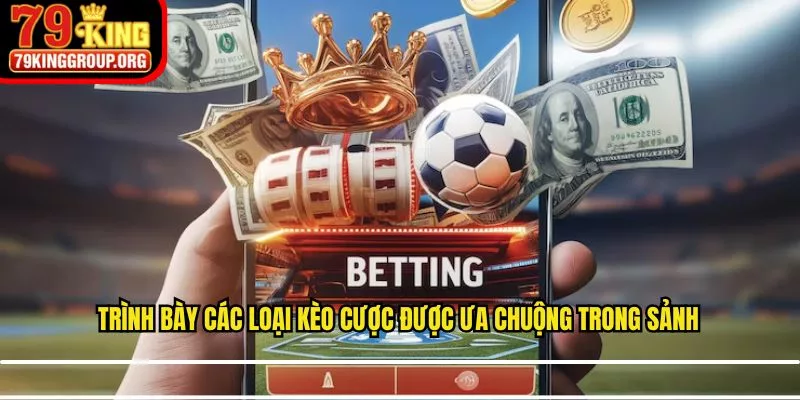 Trình bày các loại kèo cược được ưa chuộng trong sảnh