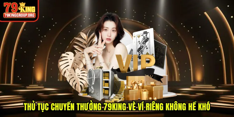 Thủ tục chuyển thưởng 79King về ví riêng không hề khó