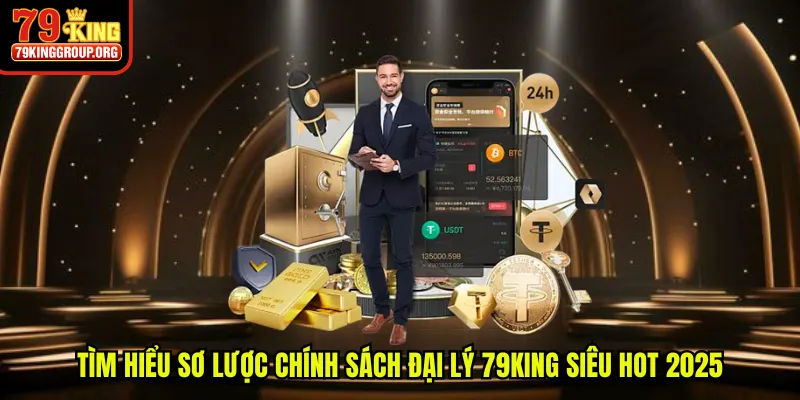 Tìm hiểu sơ lược chính sách đại lý 79King siêu hot 2025